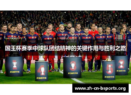 国王杯赛季中球队团结精神的关键作用与胜利之路 国王杯赛季中球队团结精神的关键作用与胜利之路