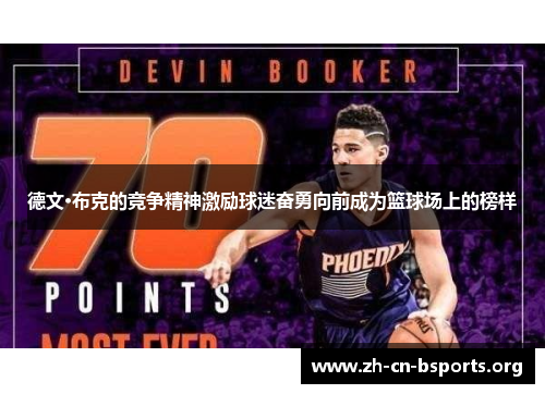 德文·布克的竞争精神激励球迷奋勇向前成为篮球场上的榜样 德文·布克的竞争精神激励球迷奋勇向前成为篮球场上的榜样