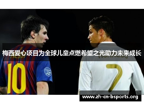 梅西爱心项目为全球儿童点燃希望之光助力未来成长 梅西爱心项目为全球儿童点燃希望之光助力未来成长