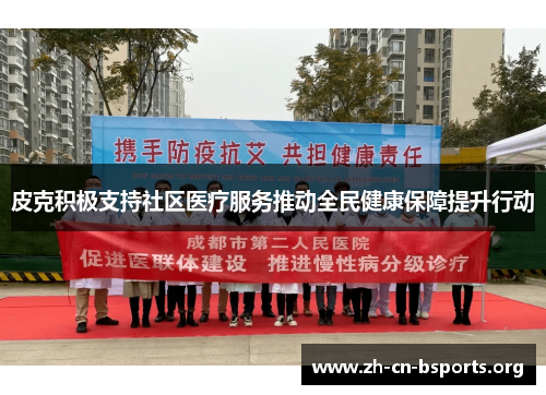 皮克积极支持社区医疗服务推动全民健康保障提升行动 皮克积极支持社区医疗服务推动全民健康保障提升行动
