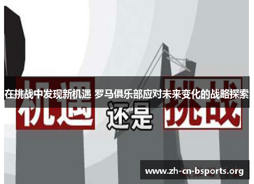 在挑战中发现新机遇 罗马俱乐部应对未来变化的战略探索 在挑战中发现新机遇 罗马俱乐部应对未来变化的战略探索