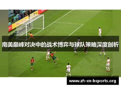 南美巅峰对决中的战术博弈与球队策略深度剖析 南美巅峰对决中的战术博弈与球队策略深度剖析