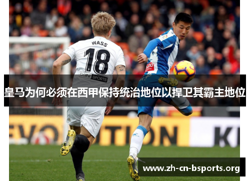 皇马为何必须在西甲保持统治地位以捍卫其霸主地位 皇马为何必须在西甲保持统治地位以捍卫其霸主地位