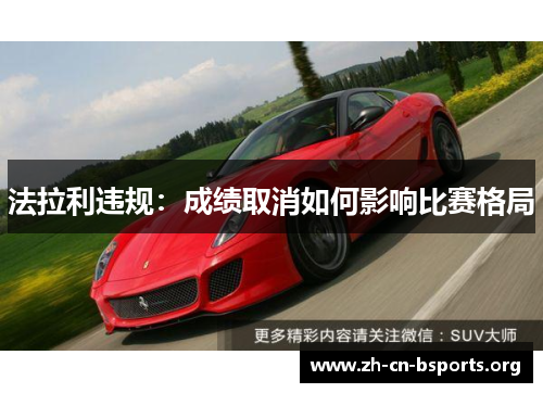 法拉利违规:成绩取消如何影响比赛格局 法拉利违规:成绩取消如何影响比赛格局