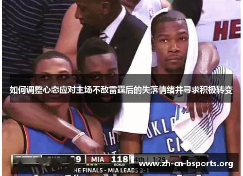 如何调整心态应对主场不敌雷霆后的失落情绪并寻求积极转变 如何调整心态应对主场不敌雷霆后的失落情绪并寻求积极转变