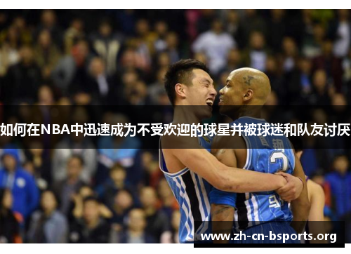 如何在NBA中迅速成为不受欢迎的球星并被球迷和队友讨厌 如何在NBA中迅速成为不受欢迎的球星并被球迷和队友讨厌
