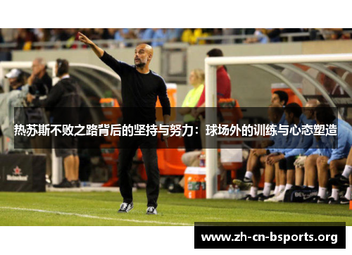 热苏斯不败之路背后的坚持与努力:球场外的训练与心态塑造 热苏斯不败之路背后的坚持与努力:球场外的训练与心态塑造