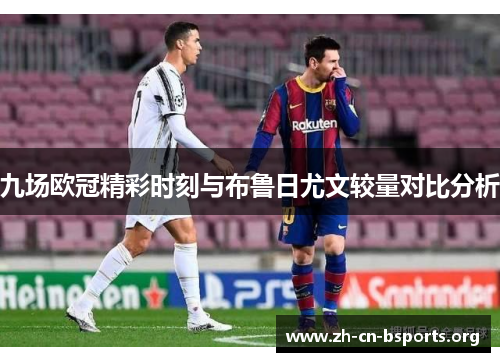 九场欧冠精彩时刻与布鲁日尤文较量对比分析 九场欧冠精彩时刻与布鲁日尤文较量对比分析