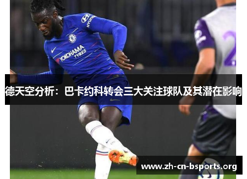 德天空分析:巴卡约科转会三大关注球队及其潜在影响 德天空分析:巴卡约科转会三大关注球队及其潜在影响