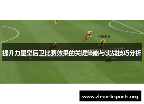 提升力量型后卫比赛效果的关键策略与实战技巧分析