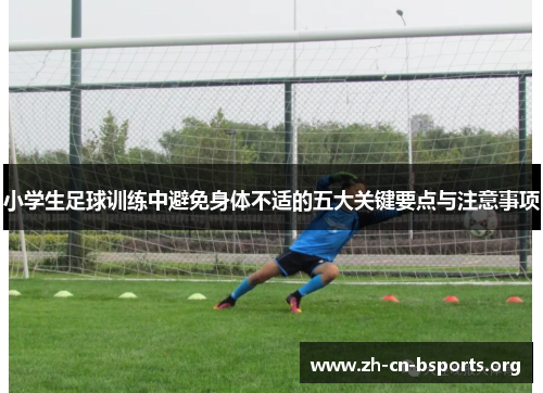 小学生足球训练中避免身体不适的五大关键要点与注意事项 小学生足球训练中避免身体不适的五大关键要点与注意事项