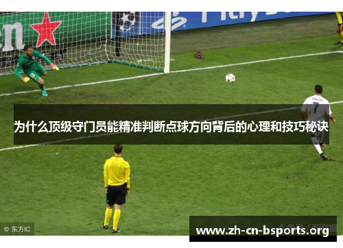 为什么顶级守门员能精准判断点球方向背后的心理和技巧秘诀