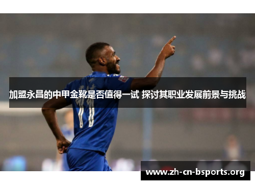 加盟永昌的中甲金靴是否值得一试 探讨其职业发展前景与挑战