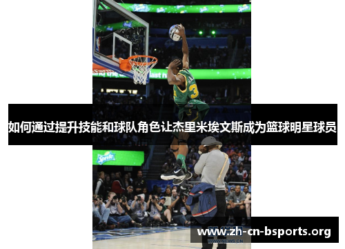 如何通过提升技能和球队角色让杰里米埃文斯成为篮球明星球员 如何通过提升技能和球队角色让杰里米埃文斯成为篮球明星球员