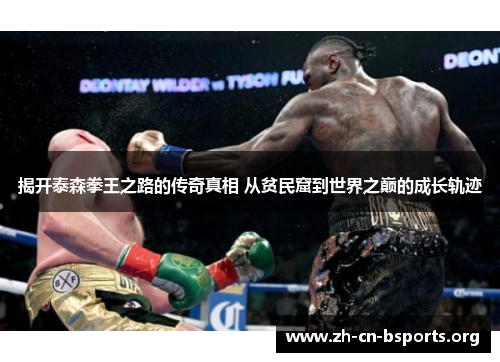 揭开泰森拳王之路的传奇真相 从贫民窟到世界之巅的成长轨迹 揭开泰森拳王之路的传奇真相 从贫民窟到世界之巅的成长轨迹