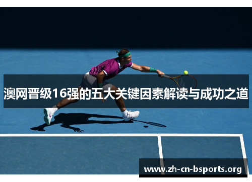 澳网晋级16强的五大关键因素解读与成功之道 澳网晋级16强的五大关键因素解读与成功之道