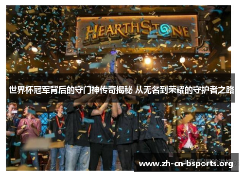 世界杯冠军背后的守门神传奇揭秘 从无名到荣耀的守护者之路 世界杯冠军背后的守门神传奇揭秘 从无名到荣耀的守护者之路