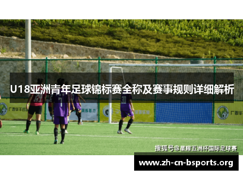 U18亚洲青年足球锦标赛全称及赛事规则详细解析 U18亚洲青年足球锦标赛全称及赛事规则详细解析