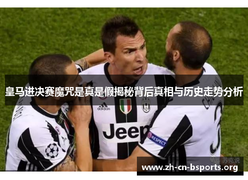 皇马进决赛魔咒是真是假揭秘背后真相与历史走势分析 皇马进决赛魔咒是真是假揭秘背后真相与历史走势分析