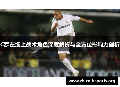 C罗在场上战术角色深度解析与全方位影响力剖析