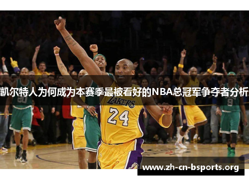 凯尔特人为何成为本赛季最被看好的NBA总冠军争夺者分析 凯尔特人为何成为本赛季最被看好的NBA总冠军争夺者分析