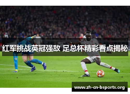 红军挑战英冠强敌 足总杯精彩看点揭秘