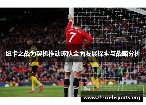 纽卡之战为契机推动球队全面发展探索与战略分析