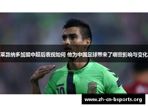 莱昂纳多加盟中超后表现如何 他为中国足球带来了哪些影响与变化 莱昂纳多加盟中超后表现如何 他为中国足球带来了哪些影响与变化
