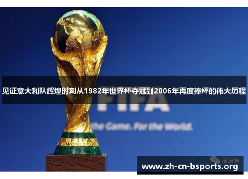 见证意大利队辉煌时刻从1982年世界杯夺冠到2006年再度捧杯的伟大历程