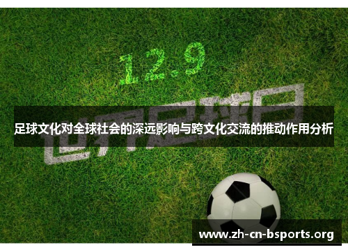 足球文化对全球社会的深远影响与跨文化交流的推动作用分析 足球文化对全球社会的深远影响与跨文化交流的推动作用分析