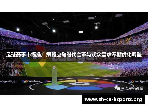 足球赛事市场推广策略应随时代变革与观众需求不断优化调整 足球赛事市场推广策略应随时代变革与观众需求不断优化调整