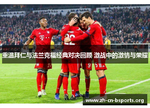 重温拜仁与法兰克福经典对决回顾 激战中的激情与荣耀 重温拜仁与法兰克福经典对决回顾 激战中的激情与荣耀
