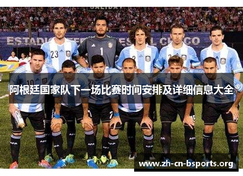 阿根廷国家队下一场比赛时间安排及详细信息大全