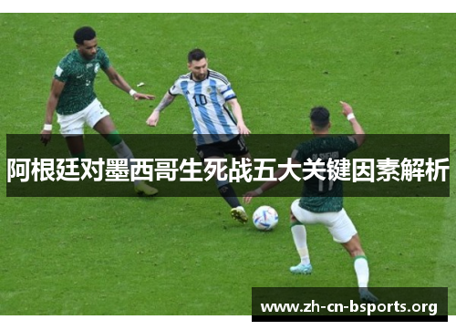 阿根廷对墨西哥生死战五大关键因素解析 阿根廷对墨西哥生死战五大关键因素解析