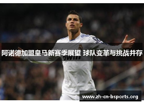 阿诺德加盟皇马新赛季展望 球队变革与挑战并存 阿诺德加盟皇马新赛季展望 球队变革与挑战并存
