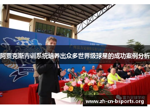 阿贾克斯青训系统培养出众多世界级球星的成功案例分析 阿贾克斯青训系统培养出众多世界级球星的成功案例分析