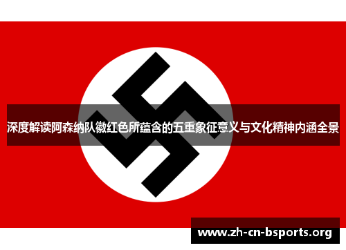 深度解读阿森纳队徽红色所蕴含的五重象征意义与文化精神内涵全景